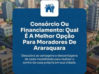 Consórcio Ou Financiamento: Qual É A Melhor Opção Para Moradores De Araraquara