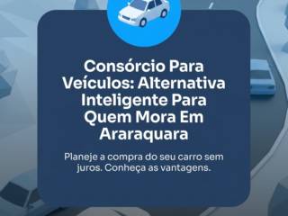 Consórcio Para Veículos: Alternativa Inteligente Para Quem Mora Em Araraquara