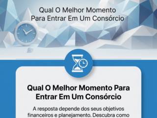 Qual O Melhor Momento Para Entrar Em Um Consórcio