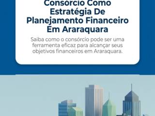 Consórcio Como Estratégia De Planejamento Financeiro Em Araraquara