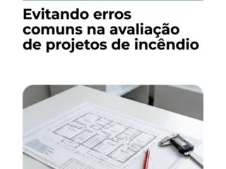 Evitando erros comuns na avaliação de projetos de incêndio