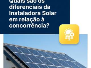 Quais são os diferenciais da Instaladora Solar em relação à concorrência?