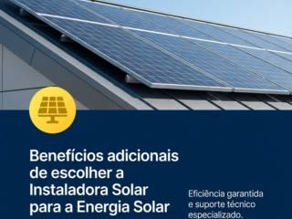 Benefícios adicionais de escolher a Instaladora Solar para a Energia Solar