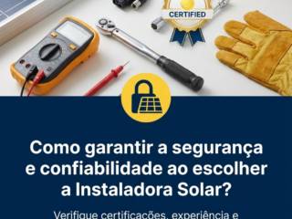 Como garantir a segurança e confiabilidade ao escolher a Instaladora Solar?