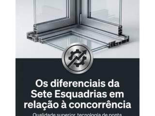 Os diferenciais da Sete Esquadrias em relação à concorrência