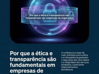 Por que a ética e transparência são fundamentais em empresas de segurança