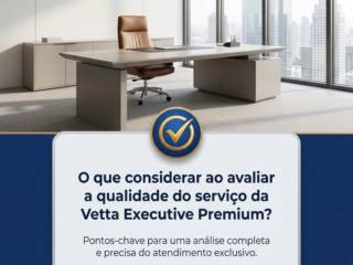 O que considerar ao avaliar a qualidade do serviço da Vetta Executive Premium?