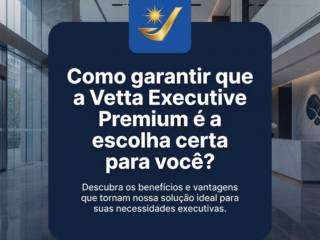Como garantir que a Vetta Executive Premium é a escolha certa para você?