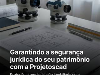 Garantindo a segurança jurídica do seu patrimônio com a Projetoscad