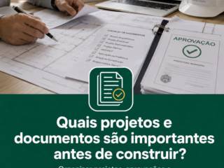 Quais projetos e documentos são importantes antes de construir?