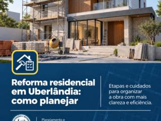 Reforma residencial em Uberlândia: como planejar