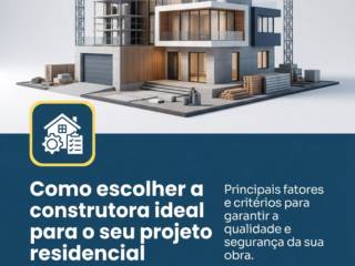 Como escolher a construtora ideal para o seu projeto residencial