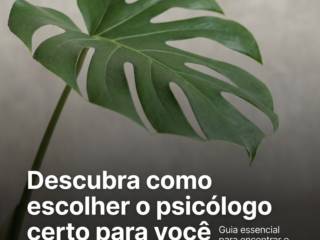 Descubra como escolher o psicólogo certo para você