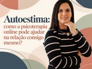 Autoestima: a relação que construímos com nós mesmos