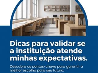 Dicas para validar se a instituição atende minhas expectativas.