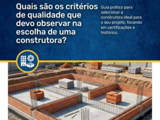 Quais são os critérios de qualidade que devo observar na escolha de uma construtora?