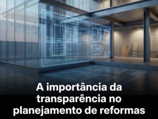 A importância da transparência no planejamento de reformas