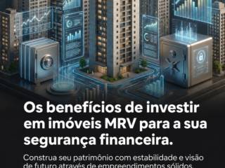 Os benefícios de investir em imóveis MRV para a sua segurança financeira
