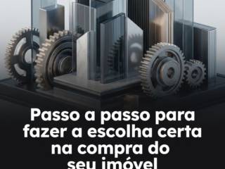 Passo a passo para fazer a escolha certa na compra do seu imóvel