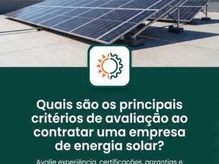 Quais são os principais critérios de avaliação ao contratar uma empresa de energia solar?