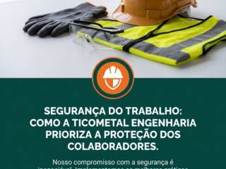 Segurança do trabalho: como a Ticometal Engenharia prioriza a proteção dos colaboradores.