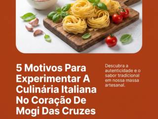 5 Motivos Para Experimentar A Culinária Italiana No Coração De Mogi Das Cruzes