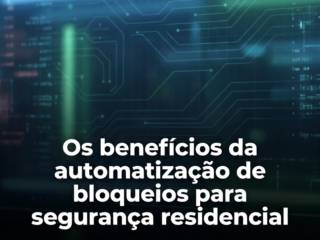 Os benefícios da automatização de bloqueios para segurança residencial