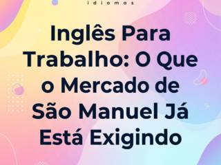 Inglês Para Trabalho: O Que o Mercado de São Manuel Já Está Exigindo