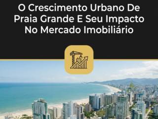 O Crescimento Urbano De Praia Grande E Seu Impacto No Mercado Imobiliário