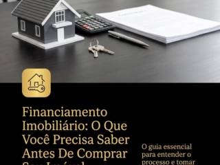 Financiamento Imobiliário: O Que Você Precisa Saber Antes De Comprar Seu Imóvel