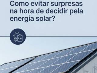 Como evitar surpresas na hora de decidir pela energia solar?