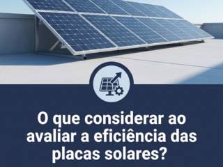O que considerar ao avaliar a eficiência das placas solares?