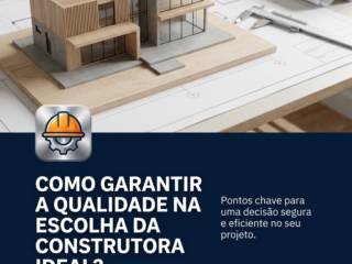 Como garantir a qualidade na escolha da construtora ideal?