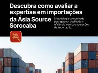 Descubra como avaliar a expertise em importações da Ásia Source Sorocaba