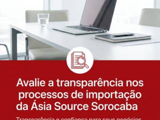Avalie a transparência nos processos de importação da Ásia Source Sorocaba