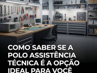 Como saber se a Polo Assistência Técnica é a opção ideal para você