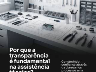 Por que a transparência é fundamental na assistência técnica?
