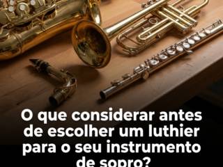O que considerar antes de escolher um luthier para o seu instrumento de sopro?