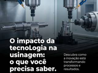O impacto da tecnologia na usinagem: o que você precisa saber