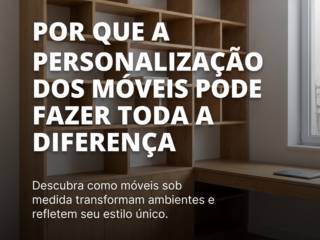 Por que a personalização dos móveis pode fazer toda a diferença