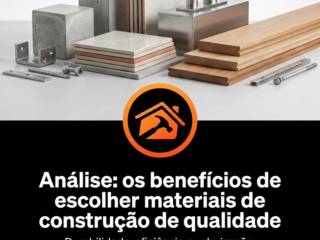 Análise: os benefícios de escolher materiais de construção de qualidade
