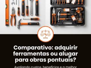 Comparativo: adquirir ferramentas ou alugar para obras pontuais?