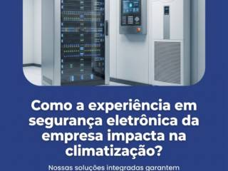 Como a experiência em segurança eletrônica da empresa impacta na climatização?