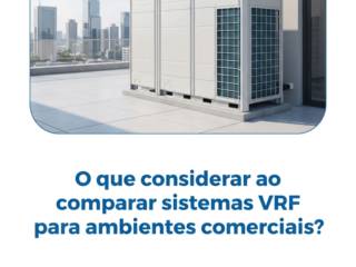 O que considerar ao comparar sistemas VRF para ambientes comerciais?