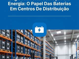 Logística Forte Começa Pela Energia: O Papel Das Baterias Em Centros De Distribuição