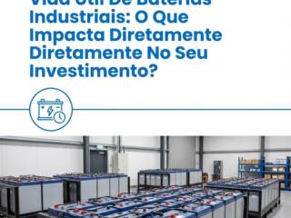 Vida Útil De Baterias Industriais: O Que Impacta Diretamente No Seu Investimento?