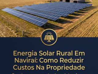 Energia Solar Rural Em Naviraí: Como Reduzir Custos Na Propriedade