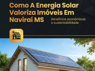 Como A Energia Solar Valoriza Imóveis Em Naviraí MS