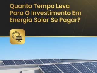 Quanto Tempo Leva Para O Investimento Em Energia Solar Se Pagar?