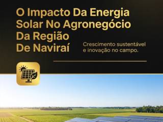 O Impacto Da Energia Solar No Agronegócio Da Região De Naviraí